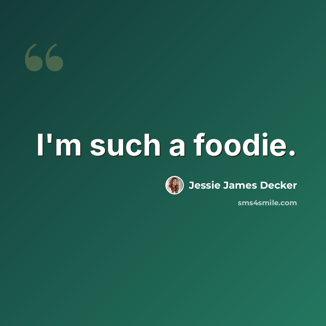 “I'm such a foodie.” quote by Jessie James Decker