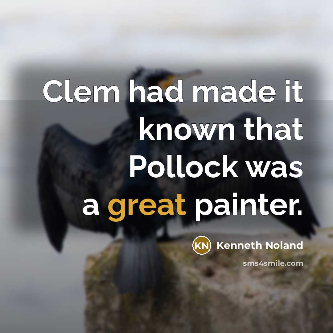 “Clem had made it known that Pollock was a great painter.” quote by Kenneth Noland