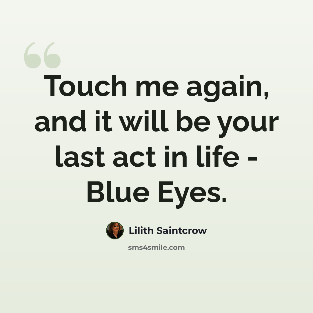 “Touch me again, and it will be your last act in life - Blue Eyes.” quote by Lilith Saintcrow