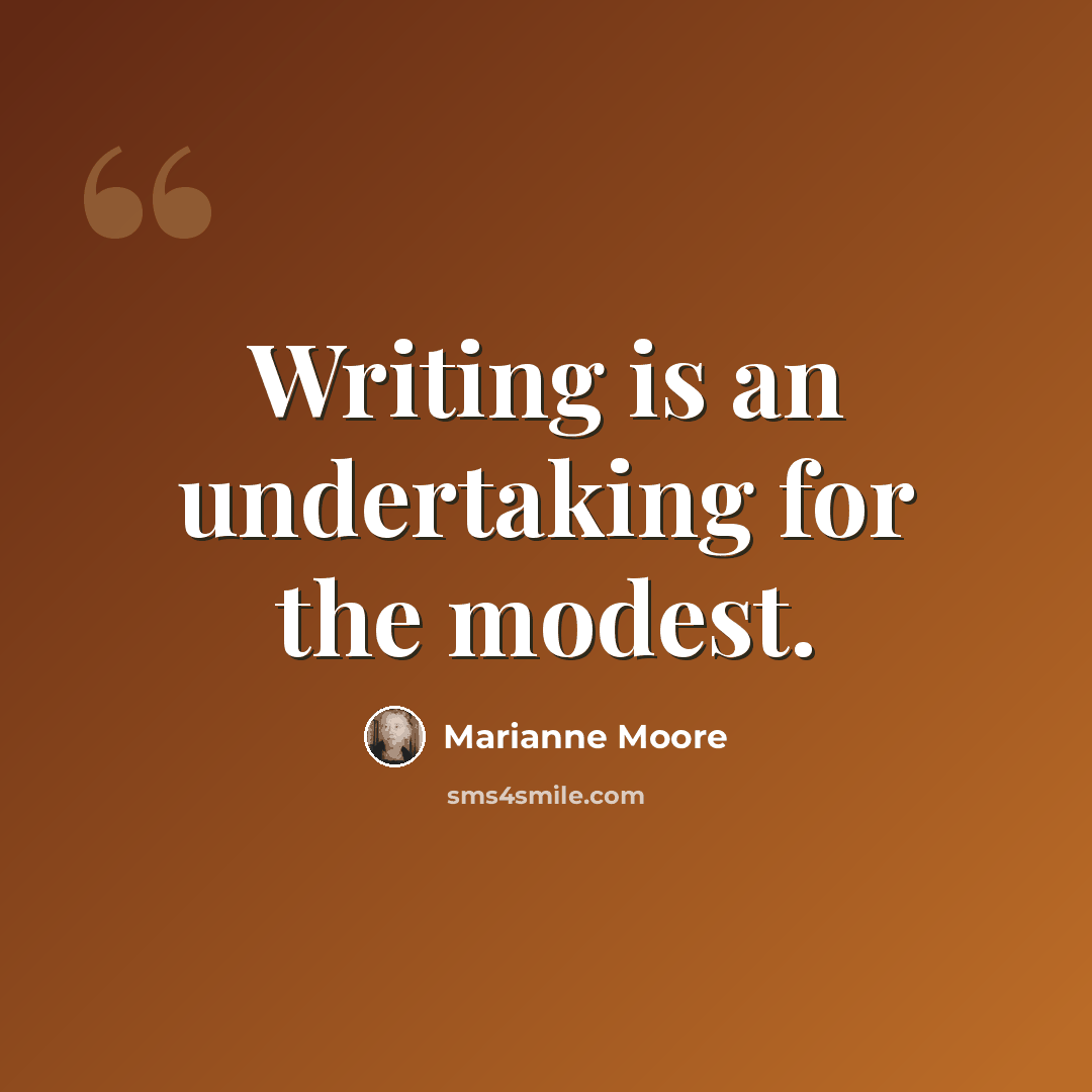 “Writing is an undertaking for the modest.” quote by Marianne Moore