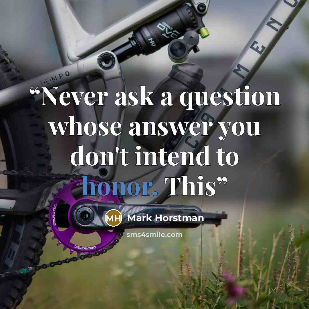 “Never ask a question whose answer you don't intend to honor. This” quote by Mark Horstman