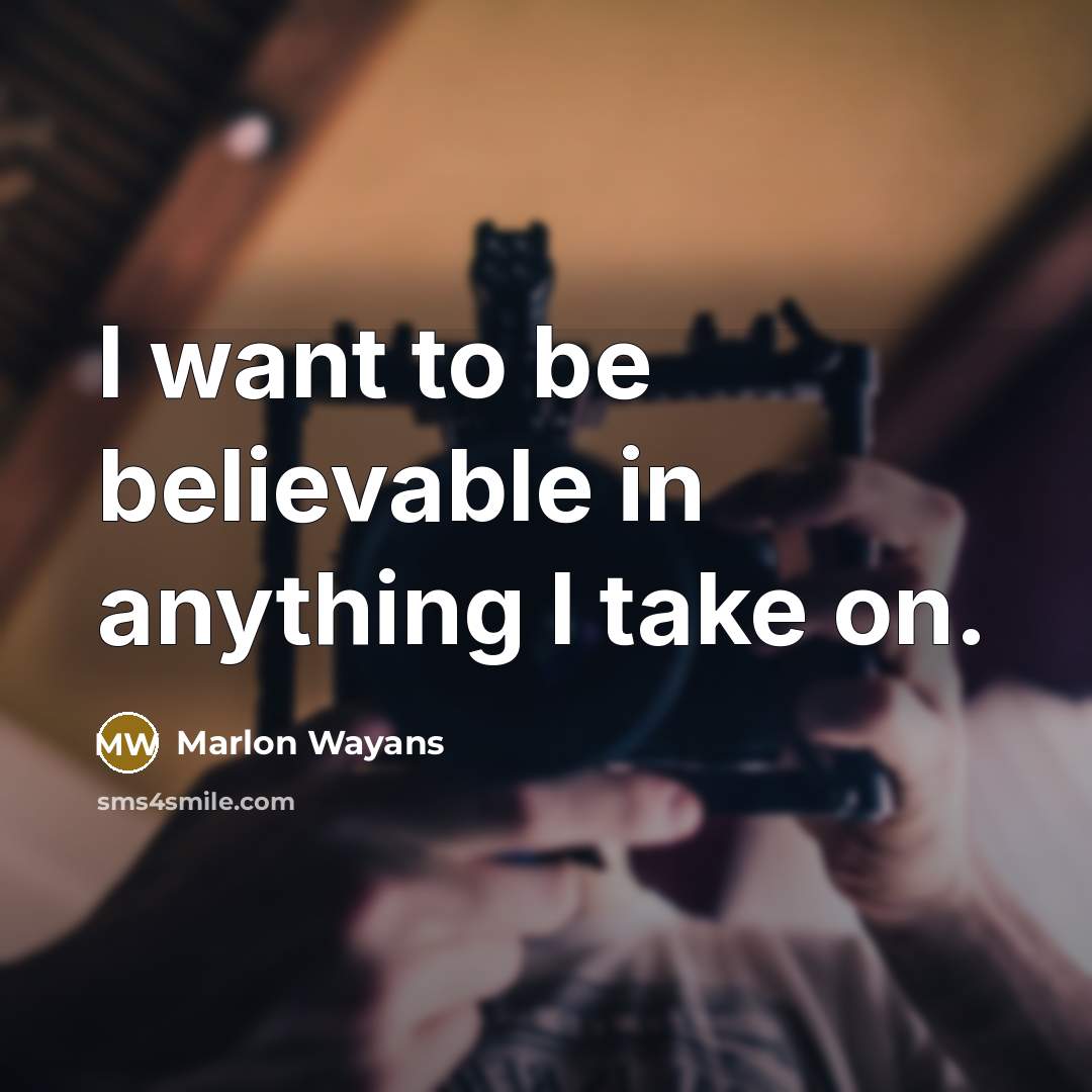 “I want to be believable in anything I take on.” quote by Marlon Wayans