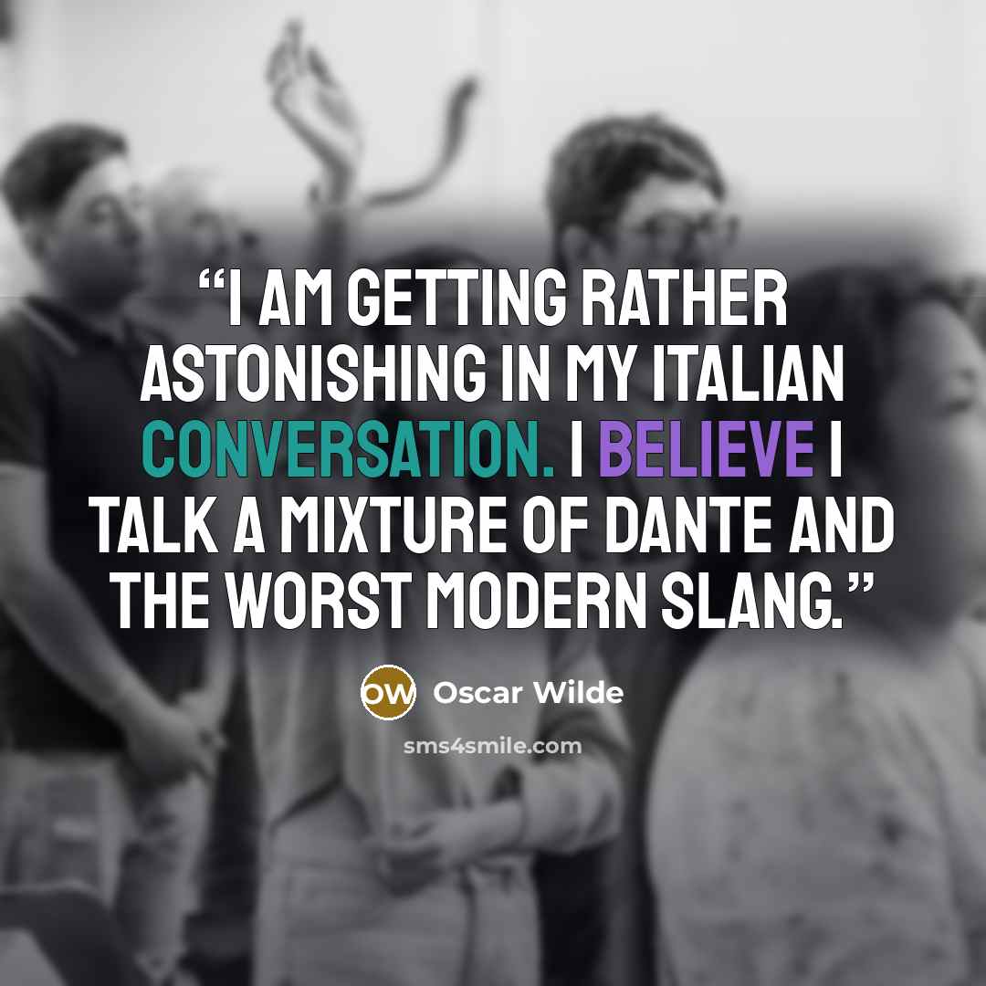 “I am getting rather astonishing in my Italian conversation. I believe I talk a mixture of Dante and the worst modern slang.” quote by Oscar Wilde