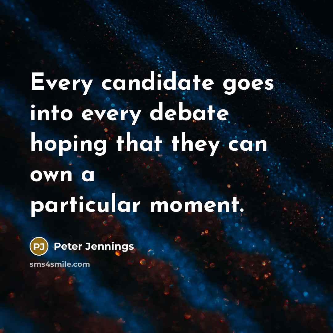 “Every candidate goes into every debate hoping that they can own a particular moment.” quote by Peter Jennings