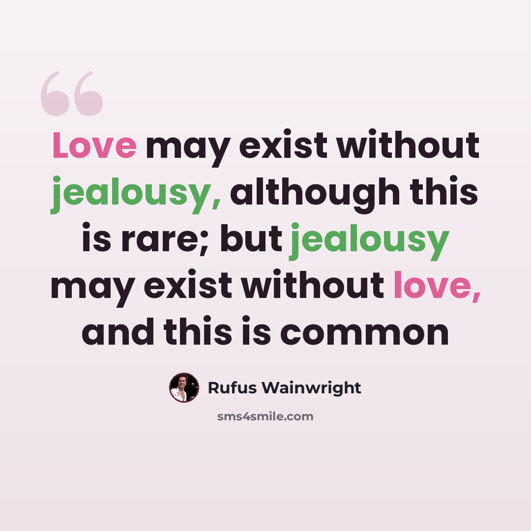 “Love may exist without jealousy, although this is rare; but jealousy may exist without love, and this is common” quote by Rufus Wainwright