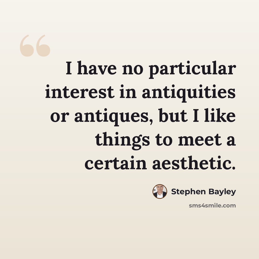 “I have no particular interest in antiquities or antiques, but I like things to meet a certain aesthetic.” quote by Stephen Bayley