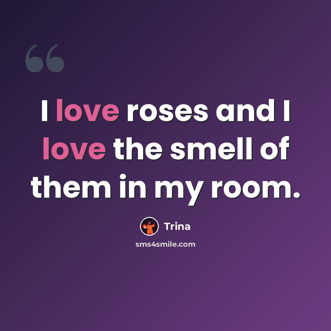 “I love roses and I love the smell of them in my room.” quote by Trina