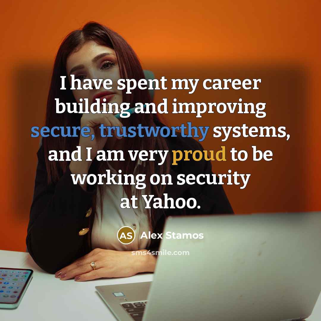 “I have spent my career building and improving secure, trustworthy systems, and I am very proud to be working on security at Yahoo.” quote by Alex Stamos