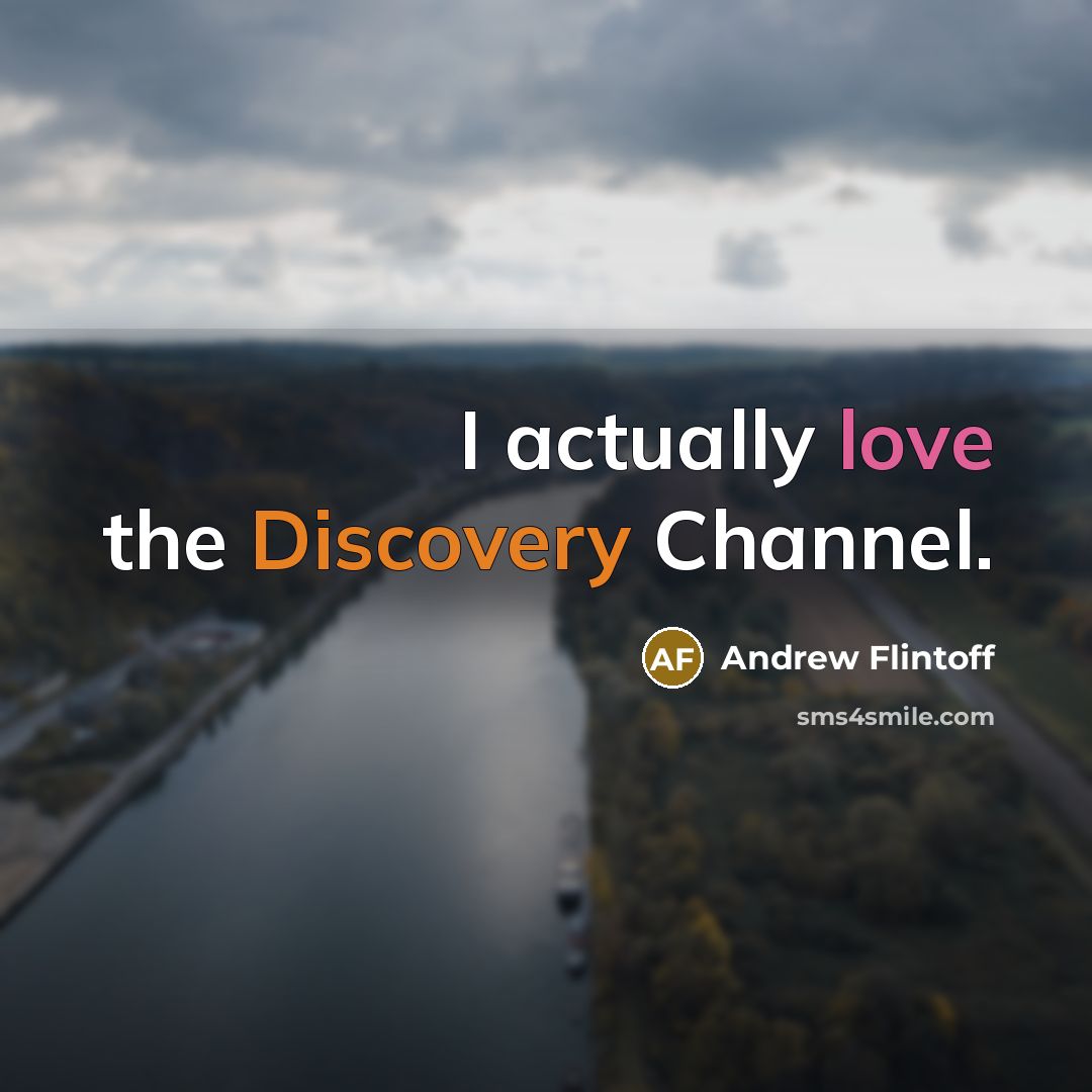 “I actually love the Discovery Channel.” quote by Andrew Flintoff