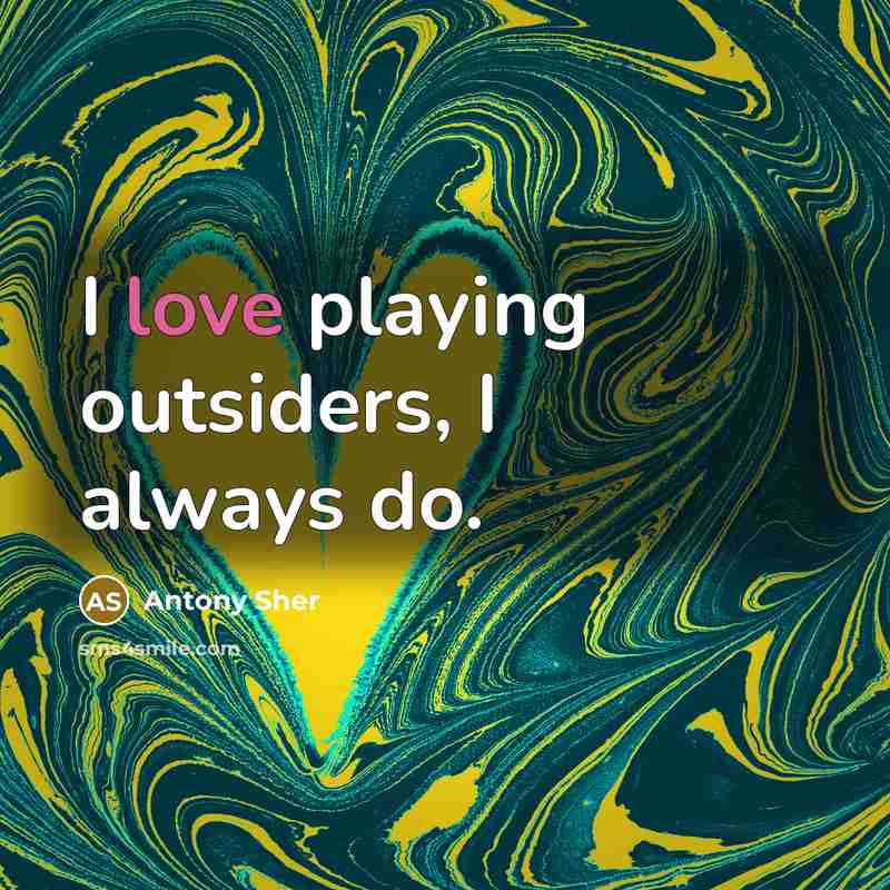 “I love playing outsiders, I always do.” quote by Antony Sher