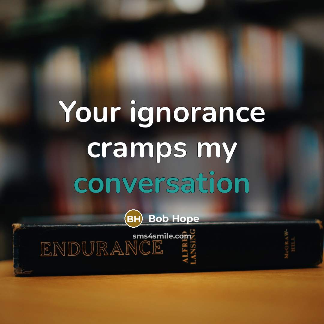 “Your ignorance cramps my conversation” quote by Bob Hope