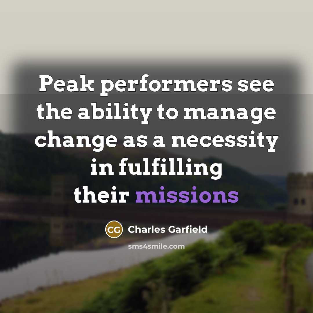 “Peak performers see the ability to manage change as a necessity in fulfilling their missions” quote by Charles Garfield