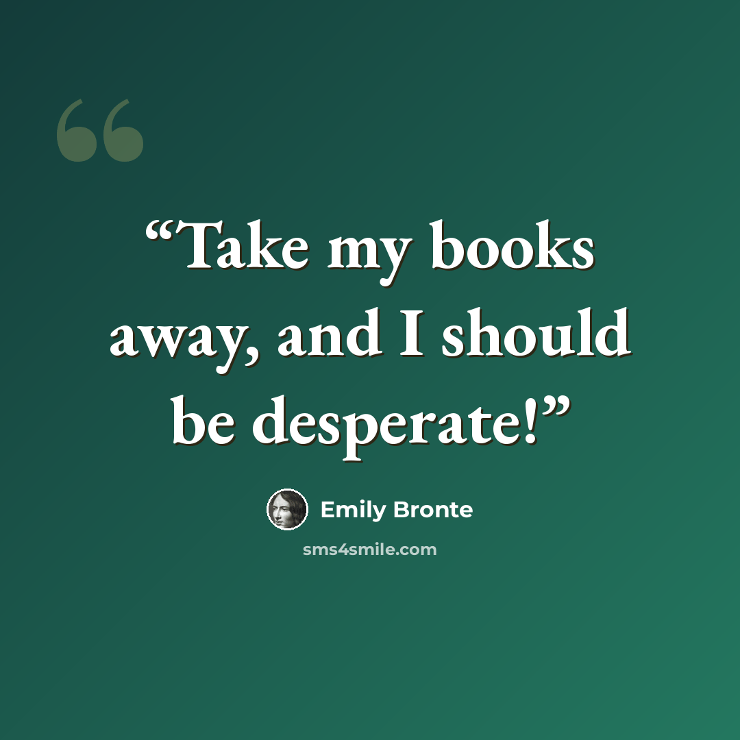 “Take my books away, and I should be desperate!” quote by Emily Brontë