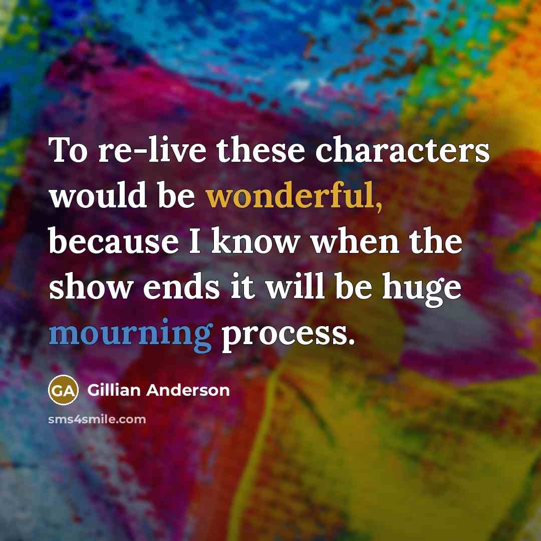 “To re-live these characters would be wonderful, because I know when the show ends it will be huge mourning process.” quote by Gillian Anderson