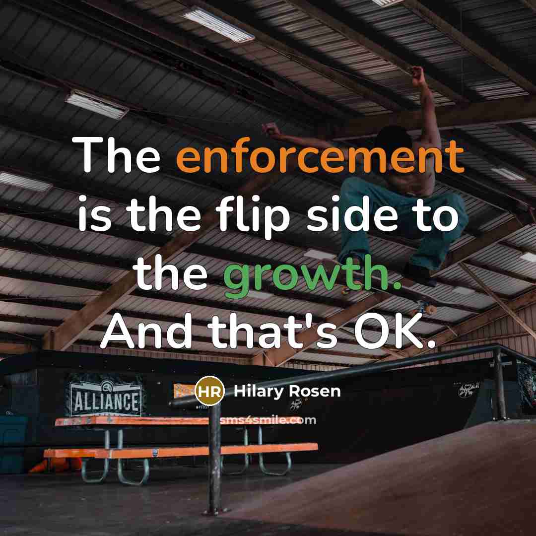 “The enforcement is the flip side to the growth. And that's OK.” quote by Hilary Rosen
