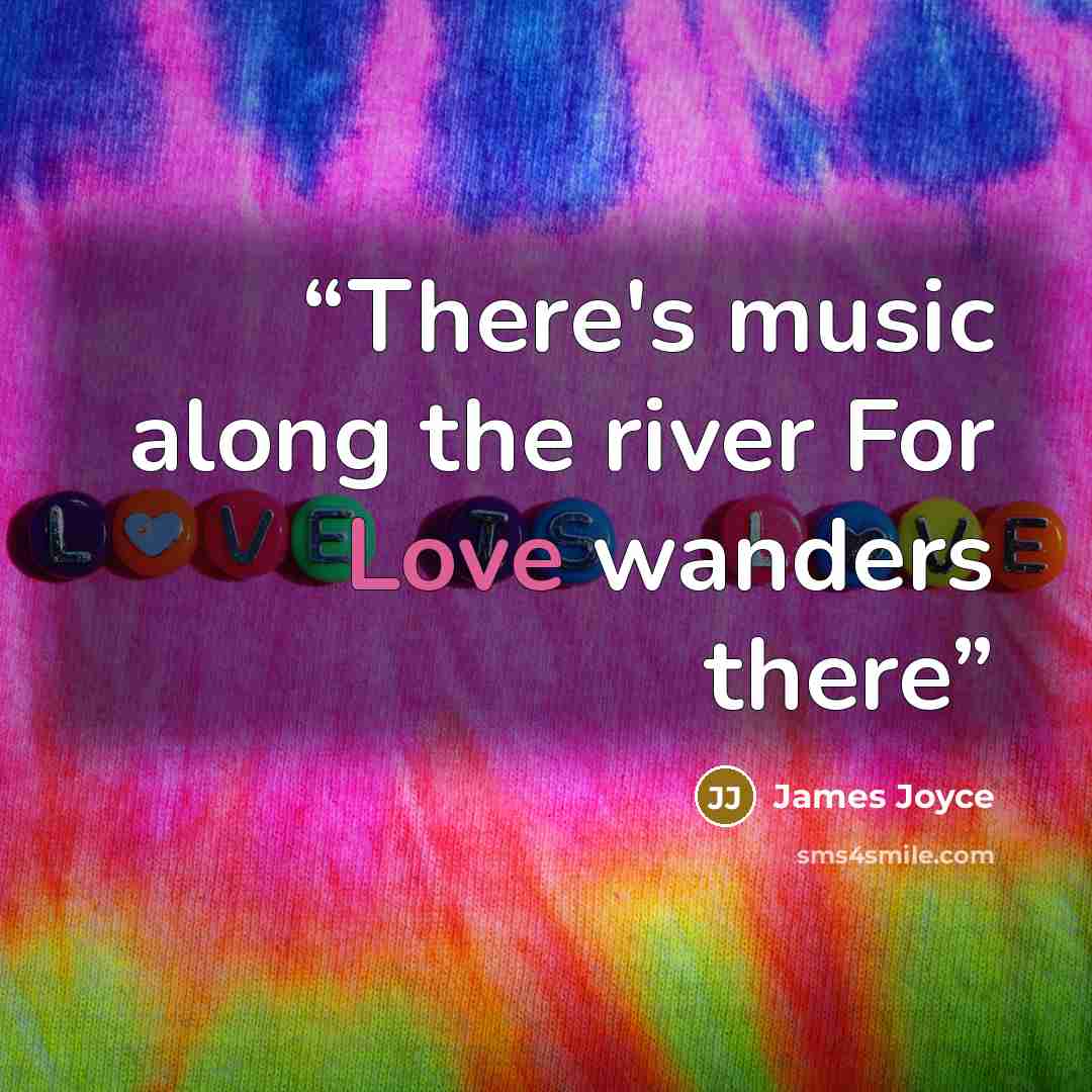 “There's music along the river For Love wanders there” quote by James Joyce