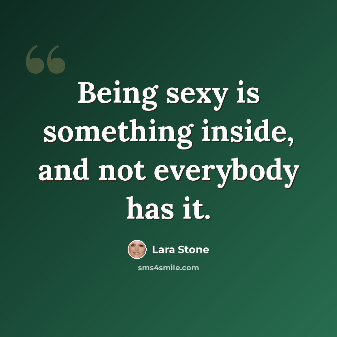 “Being sexy is something inside, and not everybody has it.” quote by Lara Stone