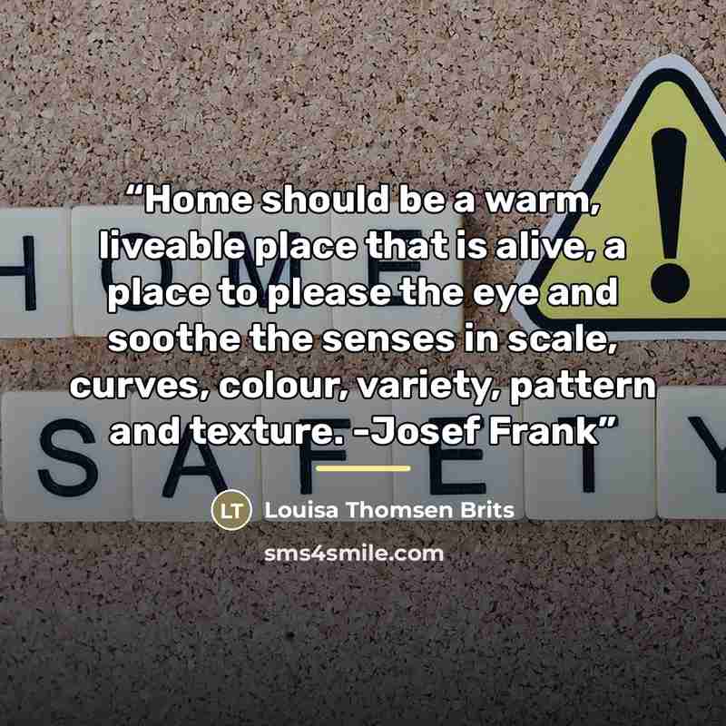 “Home should be a warm, liveable place that is alive, a place to please the eye and soothe the senses in scale, curves, colour, variety, pattern and texture. -Josef Frank” quote by Louisa Thomsen Brits