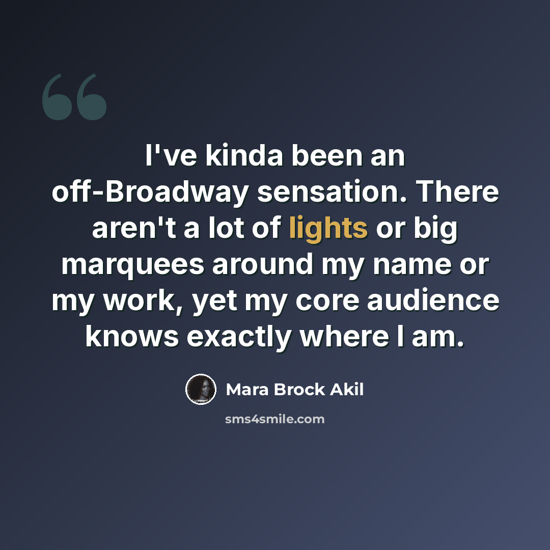 “I've kinda been an off-Broadway sensation. There aren't a lot of lights or big marquees around my name or my work, yet my core audience knows exactly where I am.” quote by Mara Brock Akil