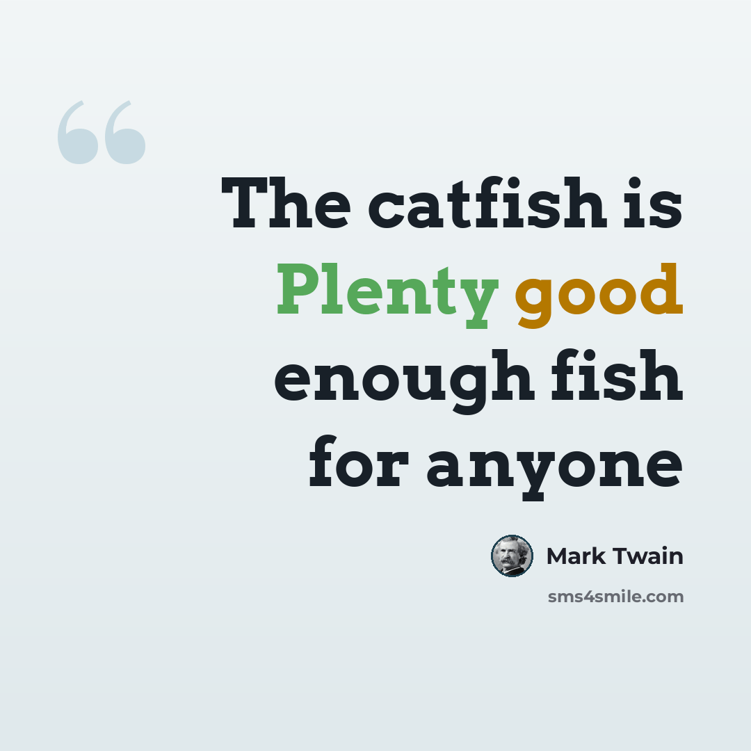 “The catfish is Plenty good enough fish for anyone” quote by Mark Twain