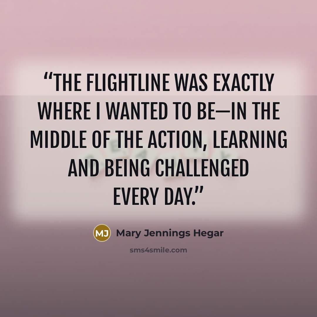 “The flightline was exactly where I wanted to be—in the middle of the action, learning and being challenged every day.” quote by Mary Jennings Hegar