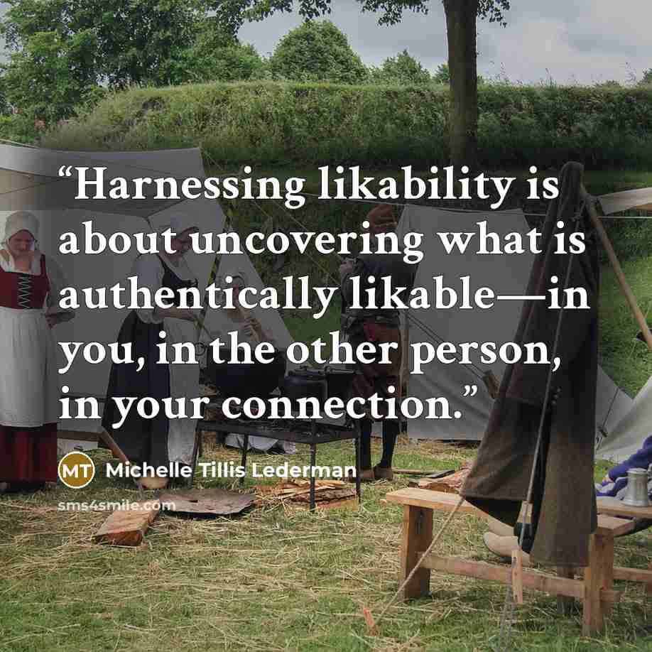 “Harnessing likability is about uncovering what is authentically likable—in you, in the other person, in your connection.” quote by Michelle Tillis Lederman