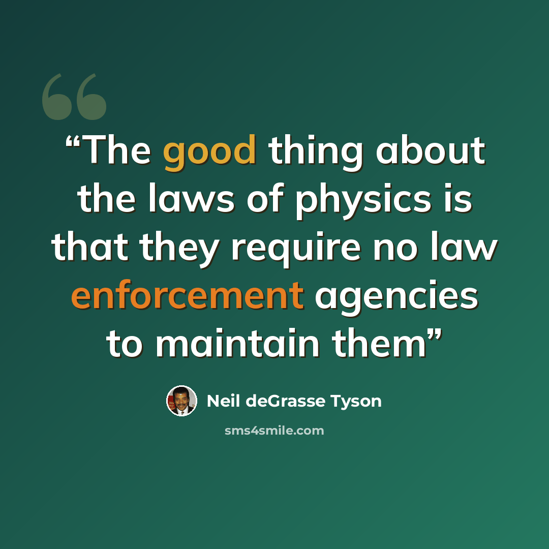 “The good thing about the laws of physics is that they require no law enforcement agencies to maintain them” quote by Neil deGrasse Tyson