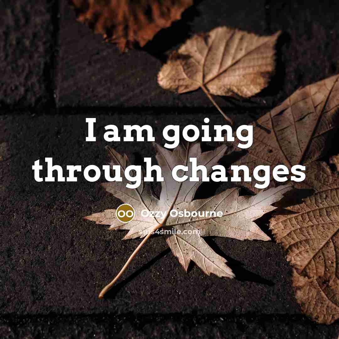 “I am going through changes” quote by Ozzy Osbourne