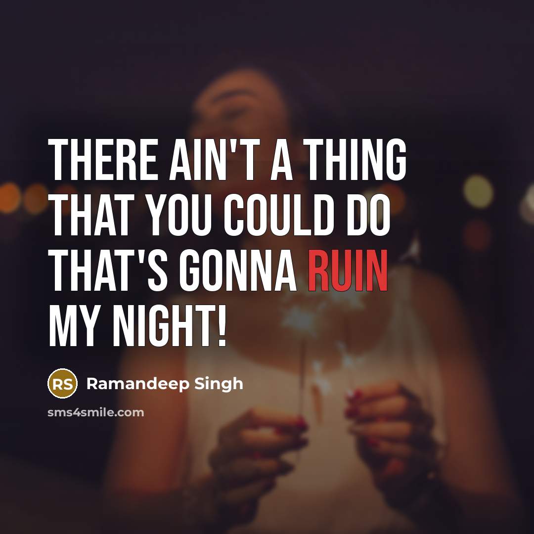 “There ain't a thing that you could do that's gonna ruin my night!” quote by Ramandeep Singh