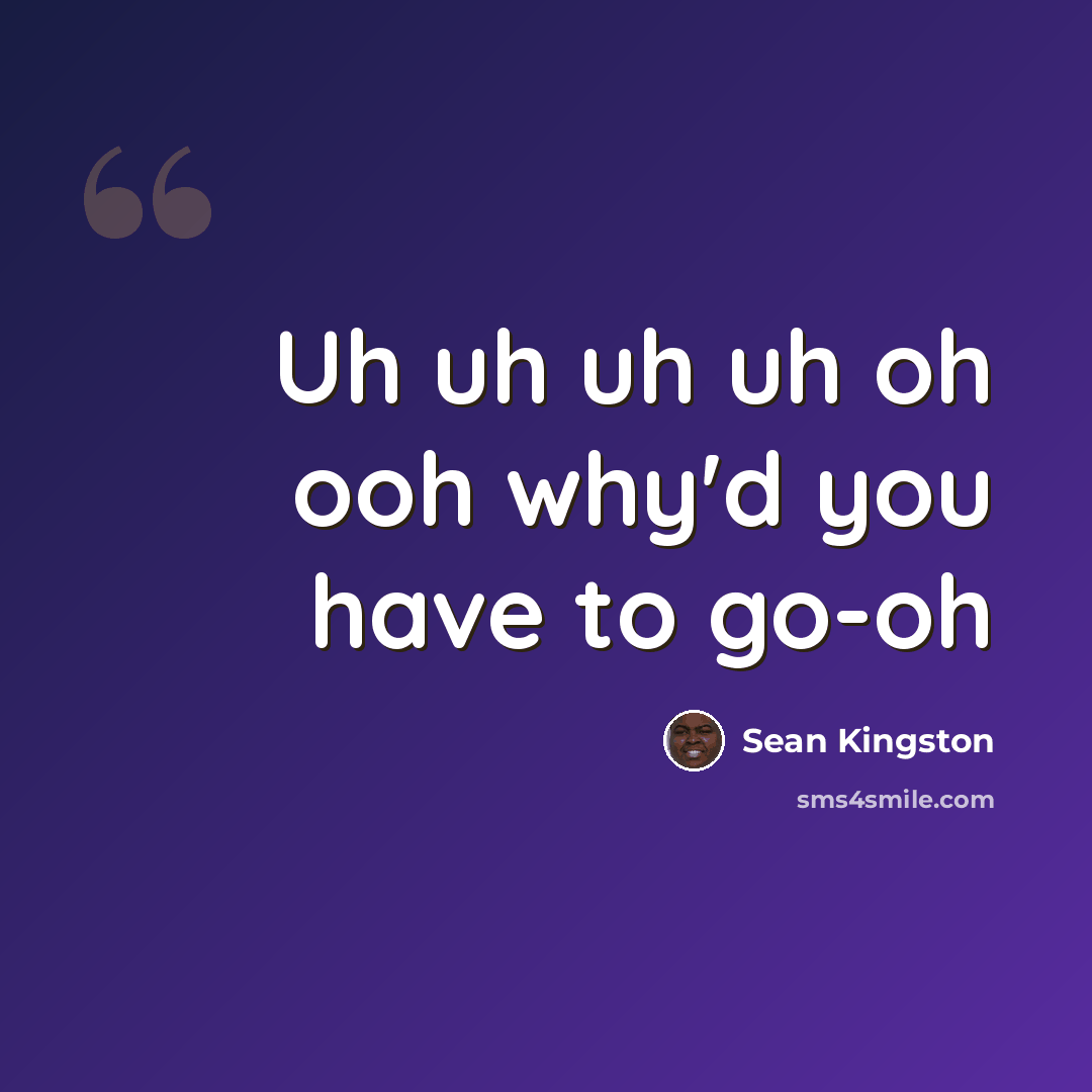 “Uh uh uh uh oh ooh why'd you have to go-oh” quote by Sean Kingston