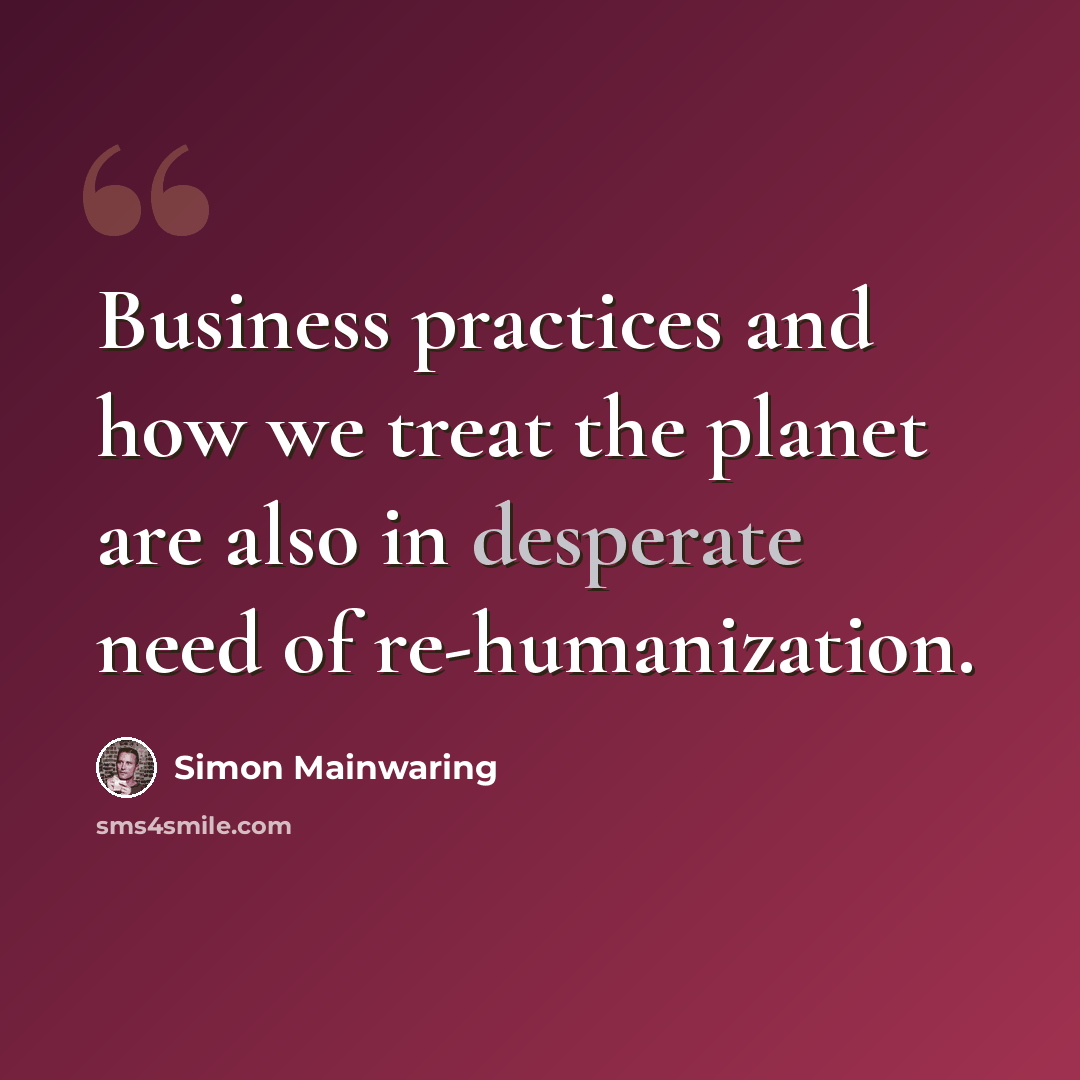 “Business practices and how we treat the planet are also in desperate need of re-humanization.” quote by Simon Mainwaring