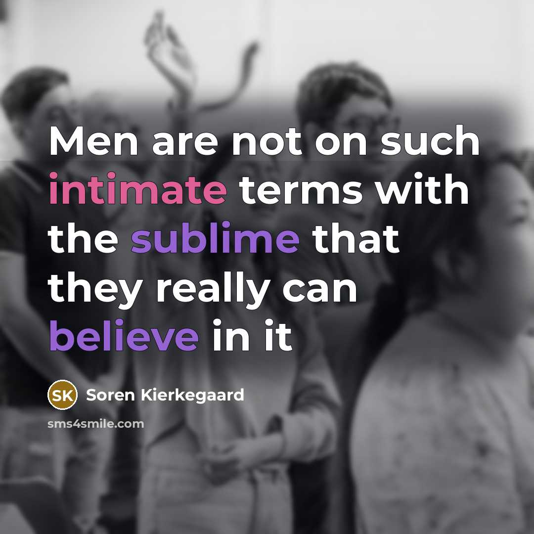 “Men are not on such intimate terms with the sublime that they really can believe in it” quote by Soren Kierkegaard