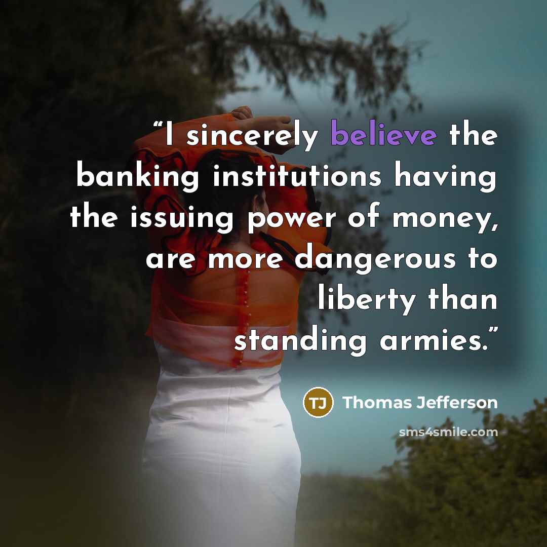 “I sincerely believe the banking institutions having the issuing power of money, are more dangerous to liberty than standing armies.” quote by Thomas Jefferson