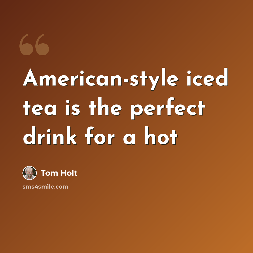 “American-style iced tea is the perfect drink for a hot” quote by Tom Holt