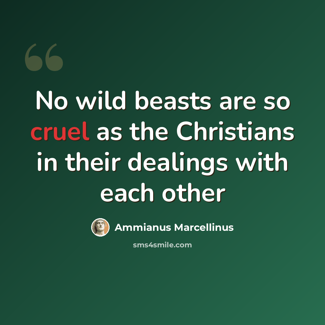 “No wild beasts are so cruel as the Christians in their dealings with each other” quote by Ammianus Marcellinus