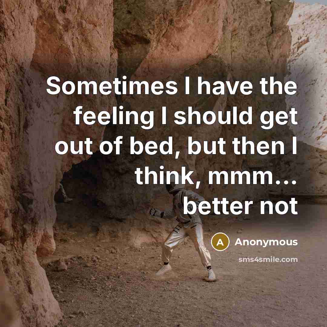 “Sometimes I have the feeling I should get out of bed, but then I think, mmm... better not” quote by Anonymous