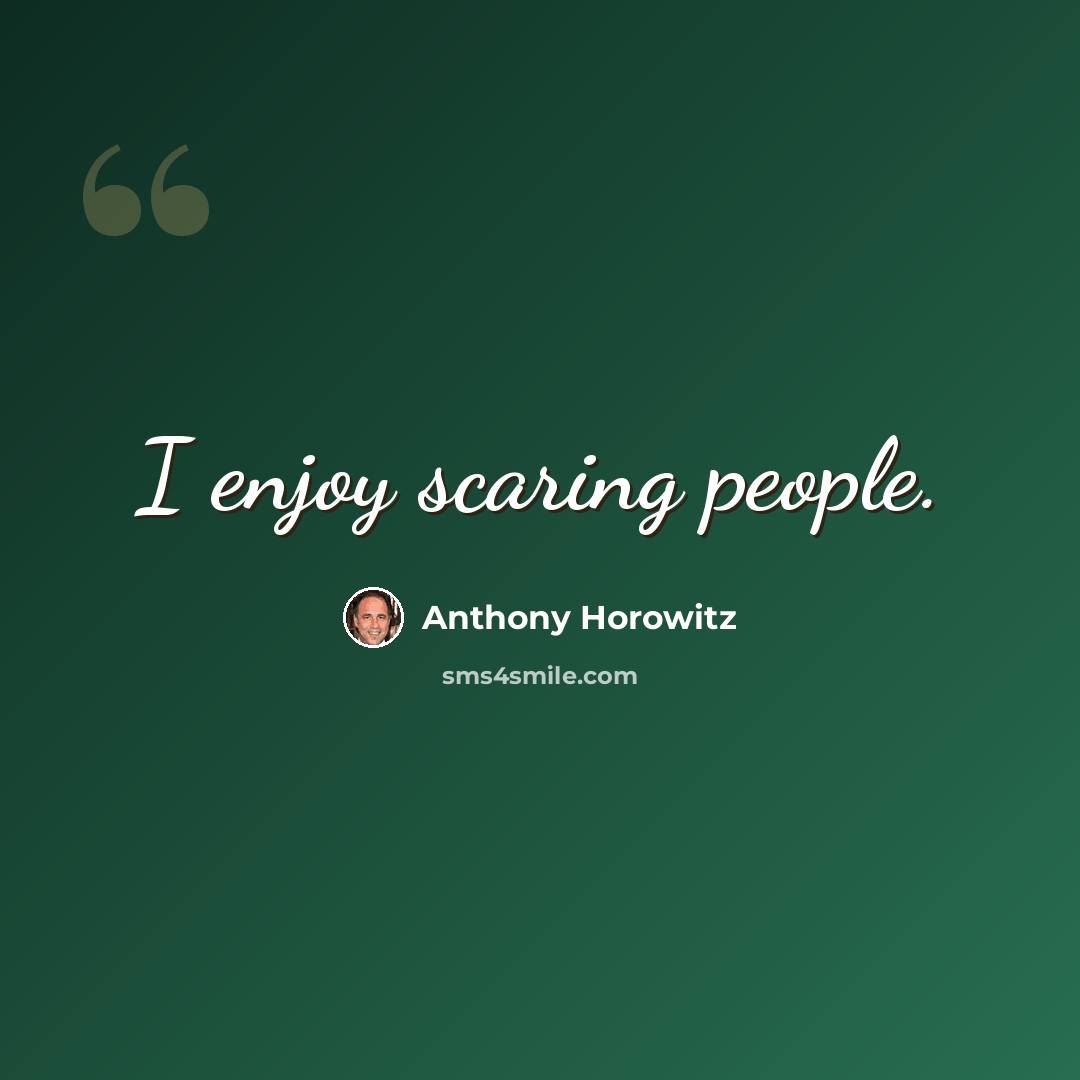 “I enjoy scaring people.” quote by Anthony Horowitz