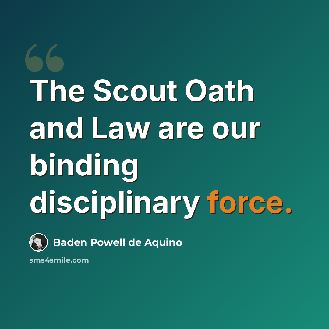 “The Scout Oath and Law are our binding disciplinary force.” quote by Baden Powell de Aquino