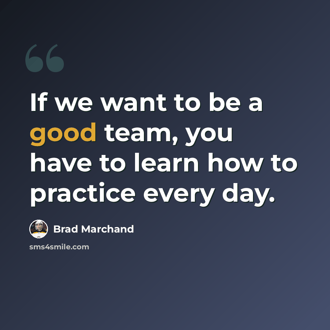 “If we want to be a good team, you have to learn how to practice every day.” quote by Brad Marchand