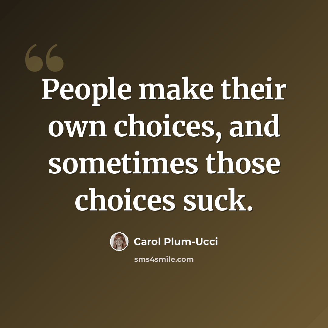 “People make their own choices, and sometimes those choices suck.” quote by Carol Plum-Ucci