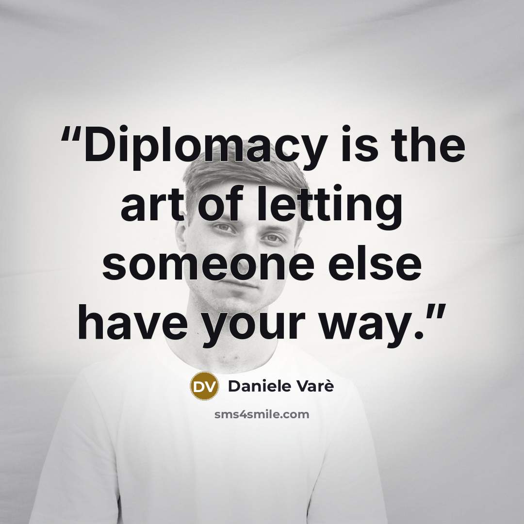 “Diplomacy is the art of letting someone else have your way.” quote by Daniele Vare