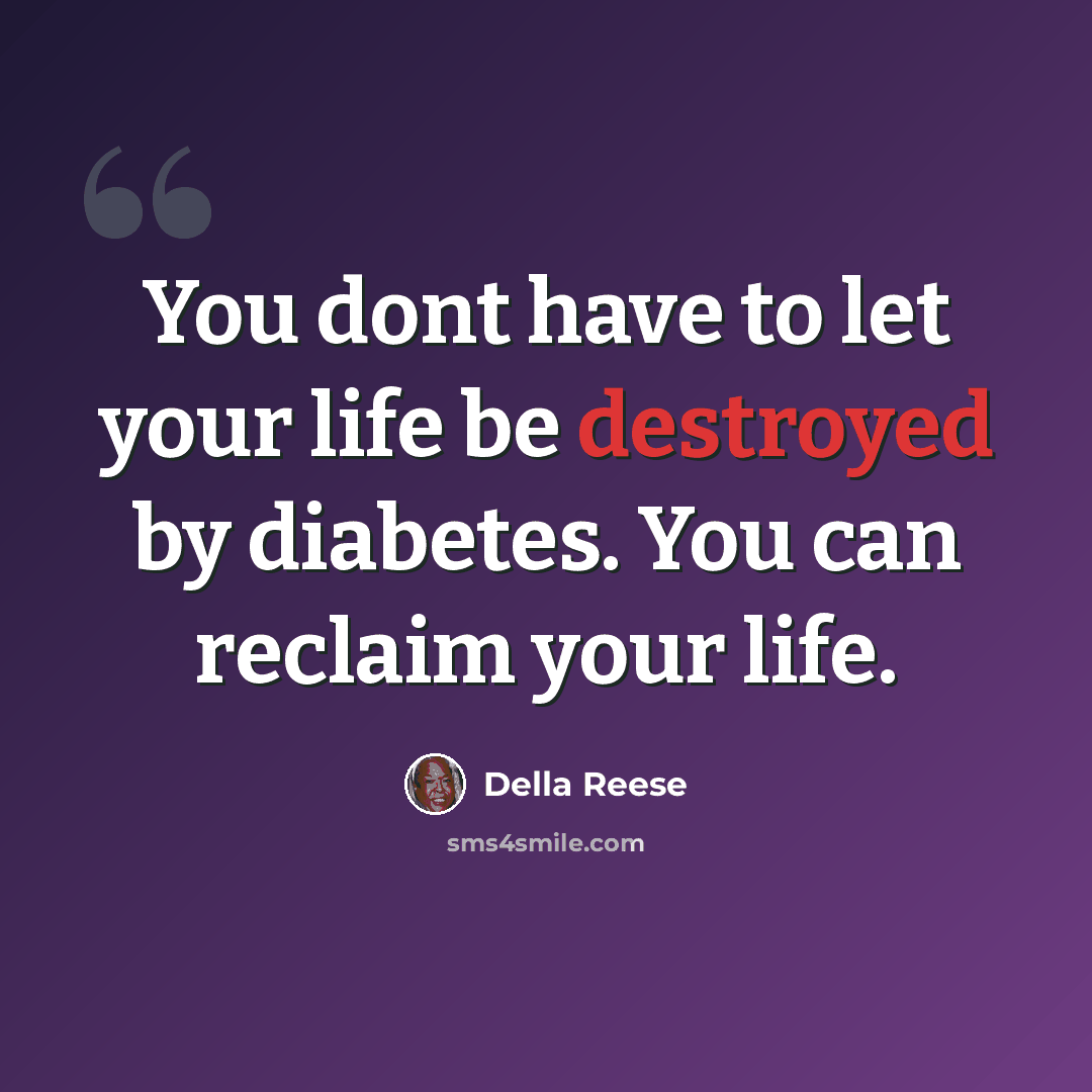 “You dont have to let your life be destroyed by diabetes. You can reclaim your life.” quote by Della Reese