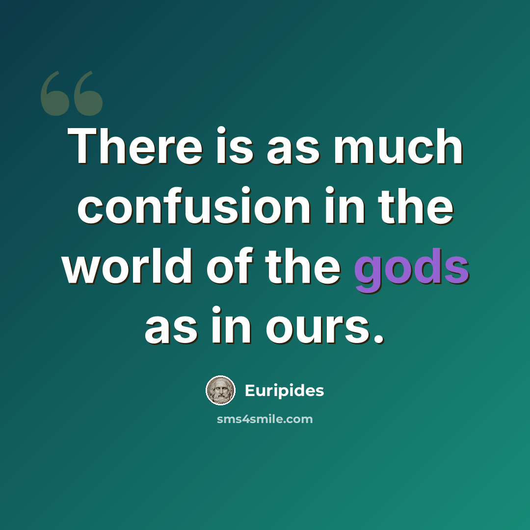 “There is as much confusion in the world of the gods as in ours.” quote by Euripides