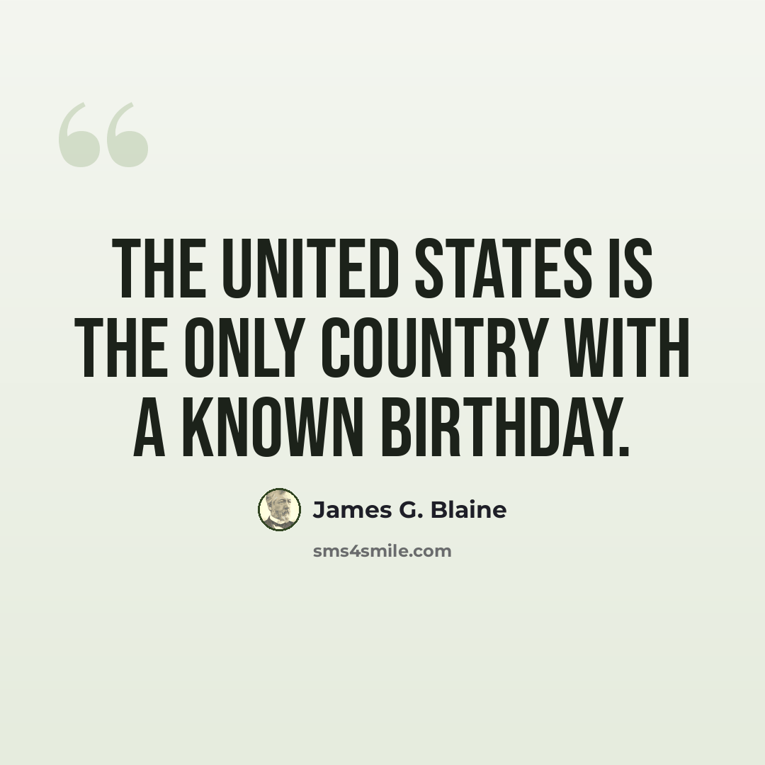 “The United States is the only country with a known birthday.” quote by James G. Blaine