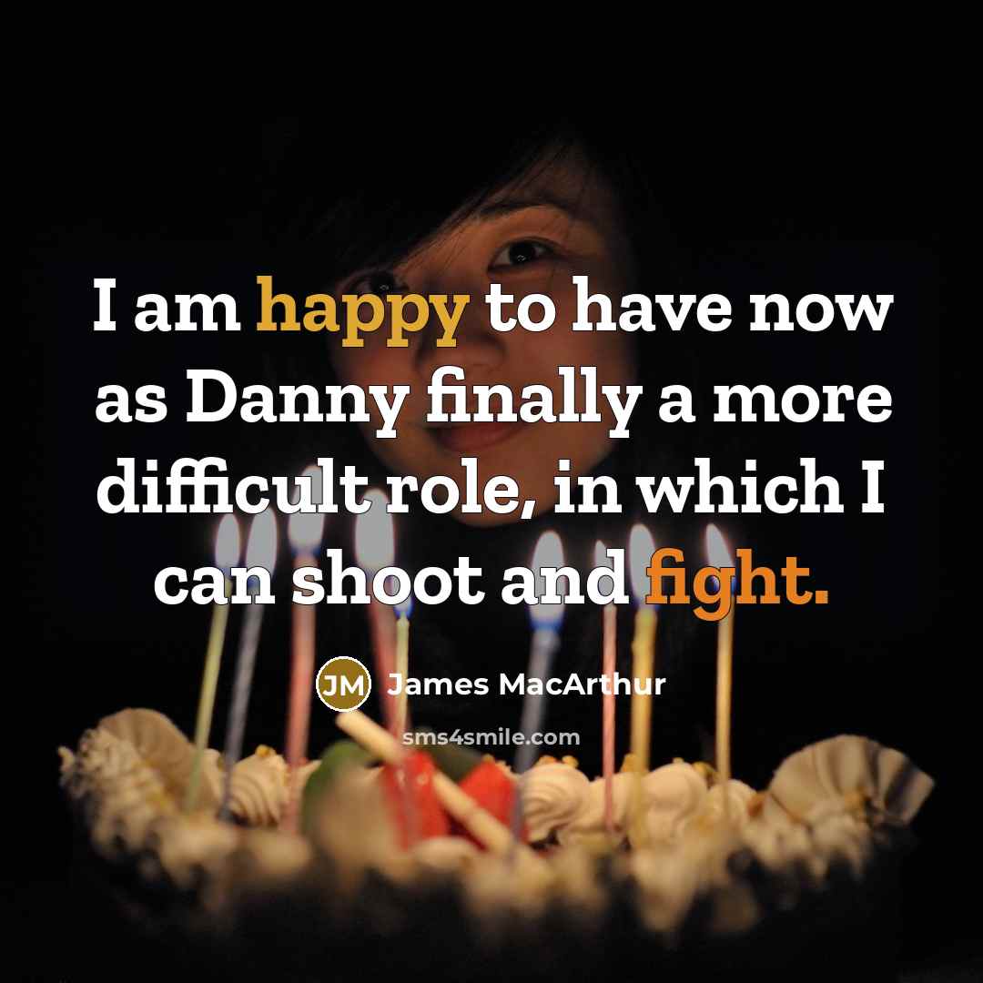 “I am happy to have now as Danny finally a more difficult role, in which I can shoot and fight.” quote by James MacArthur