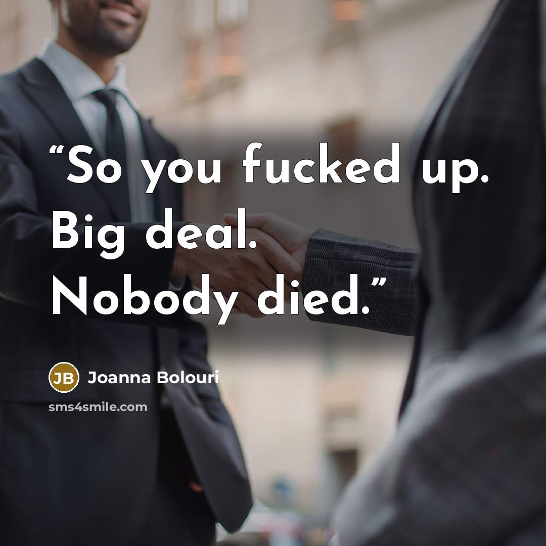“So you fucked up. Big deal. Nobody died.” quote by Joanna Bolouri