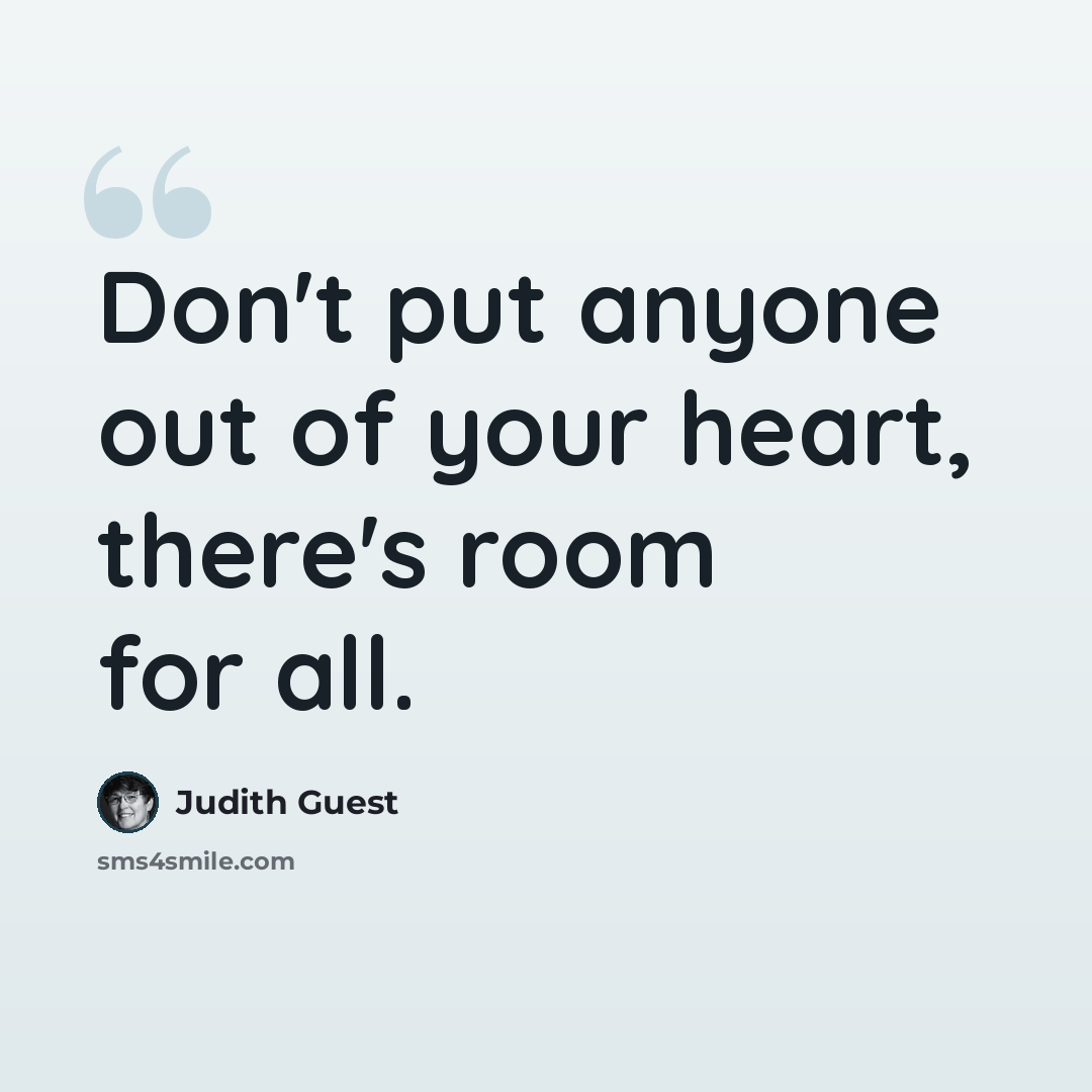 “Don't put anyone out of your heart, there's room for all.” quote by Judith Guest