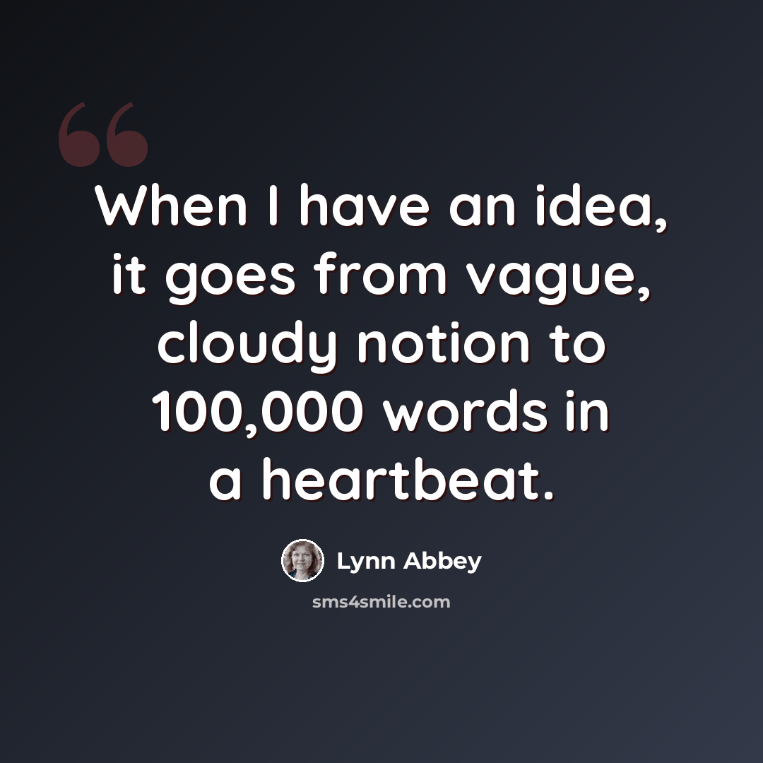 “When I have an idea, it goes from vague, cloudy notion to 100,000 words in a heartbeat.” quote by Lynn Abbey