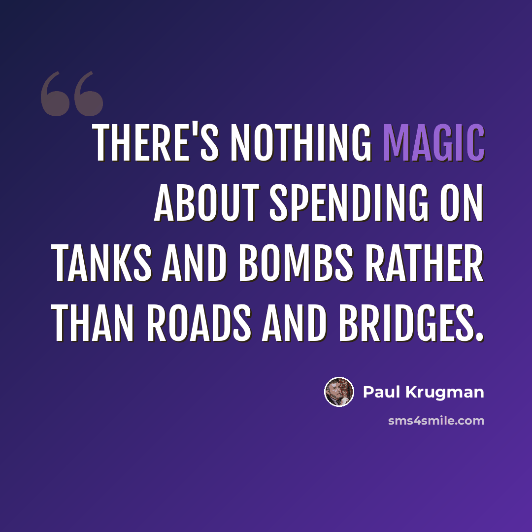 “There's nothing magic about spending on tanks and bombs rather than roads and bridges.” quote by Paul Krugman