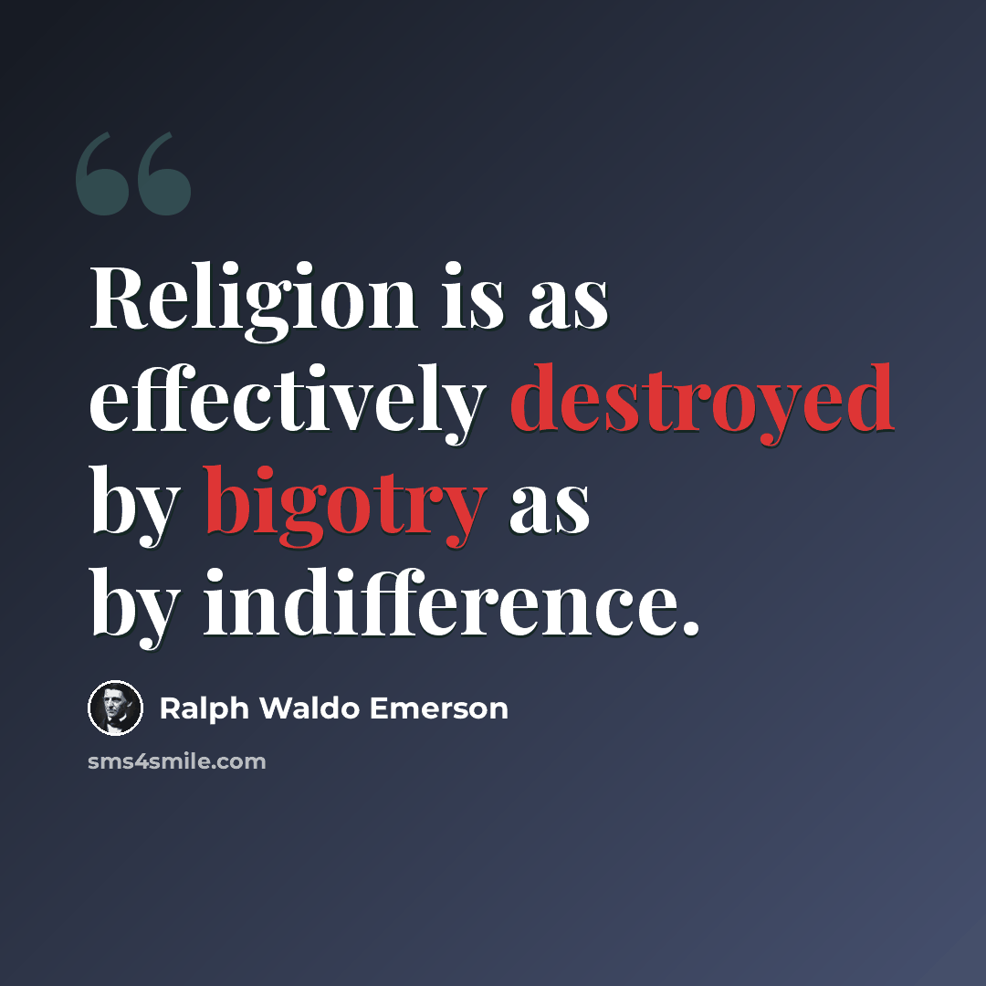 “Religion is as effectively destroyed by bigotry as by indifference.” quote by Ralph Waldo Emerson